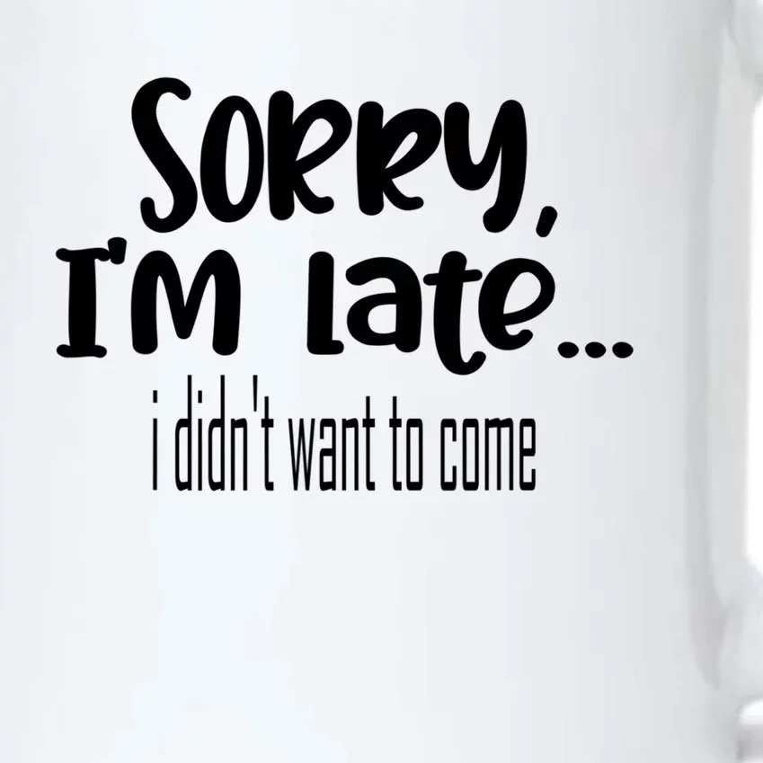 Sorry I'm Late I Didn't Want To Come Great Gift Black Color Changing Mug