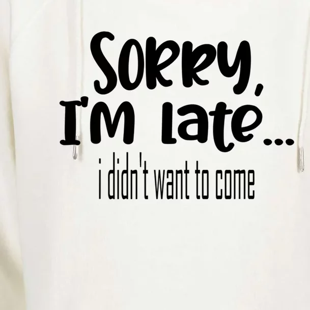 Sorry I'm Late I Didn't Want To Come Great Gift Womens Funnel Neck Pullover Hood