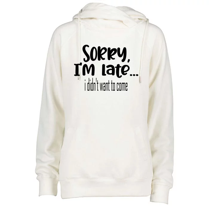 Sorry I'm Late I Didn't Want To Come Great Gift Womens Funnel Neck Pullover Hood