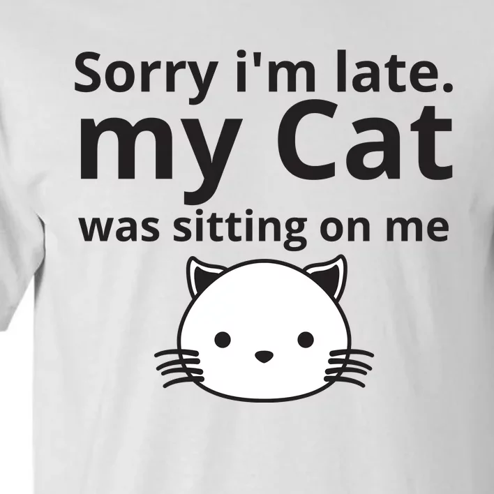 Sorry I'm Late. My Cat Was Sitting On Me Tall T-Shirt