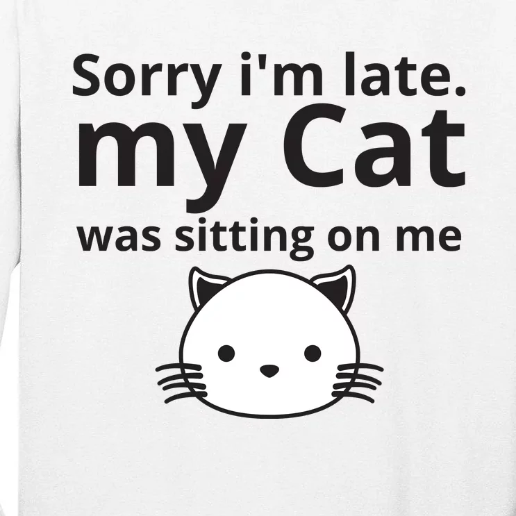 Sorry I'm Late. My Cat Was Sitting On Me Tall Long Sleeve T-Shirt