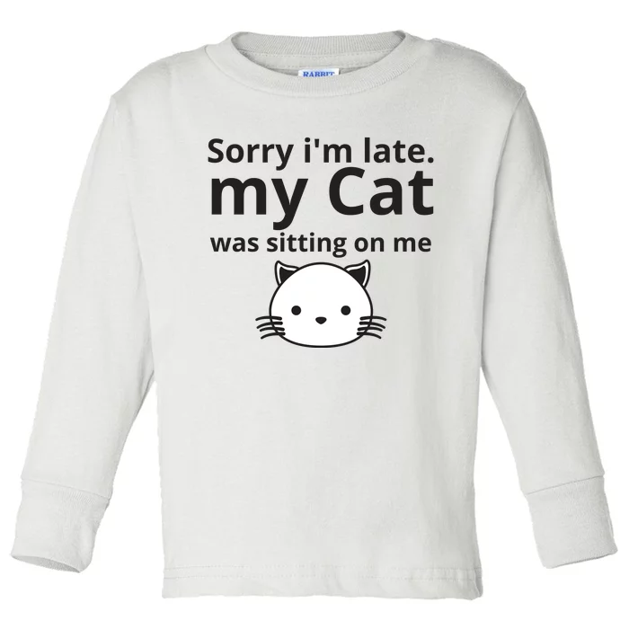 Sorry I'm Late. My Cat Was Sitting On Me Toddler Long Sleeve Shirt