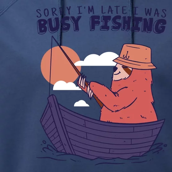 Sorry I'm Late Busy Fishing Performance Fleece Hoodie