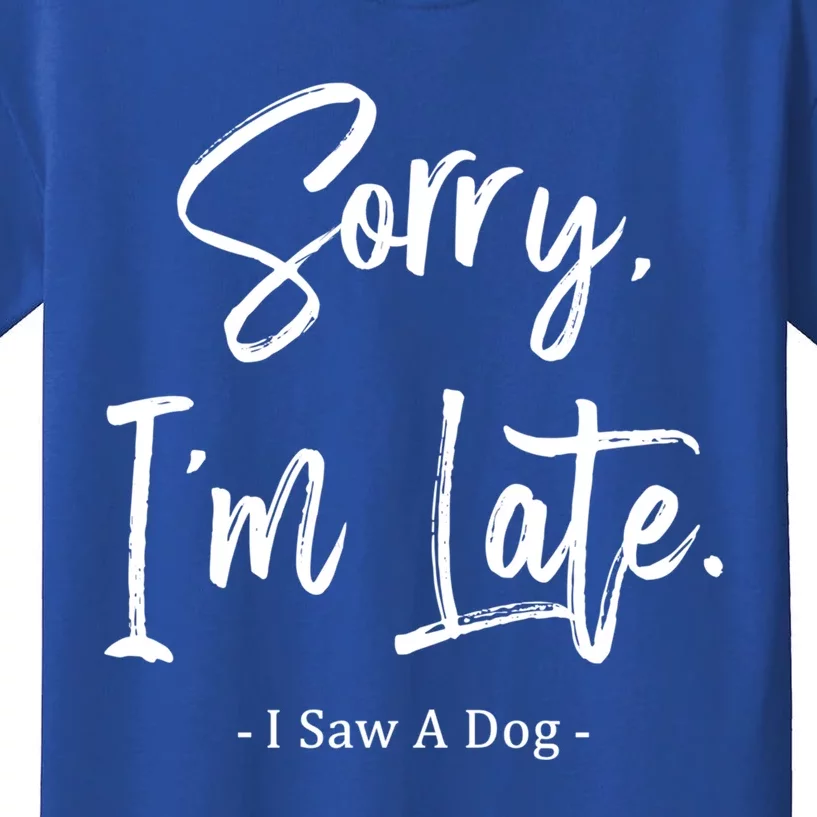 Sorry I'm Late I Saw A Dog Great Gift Funny Dog Gift Kids T-Shirt