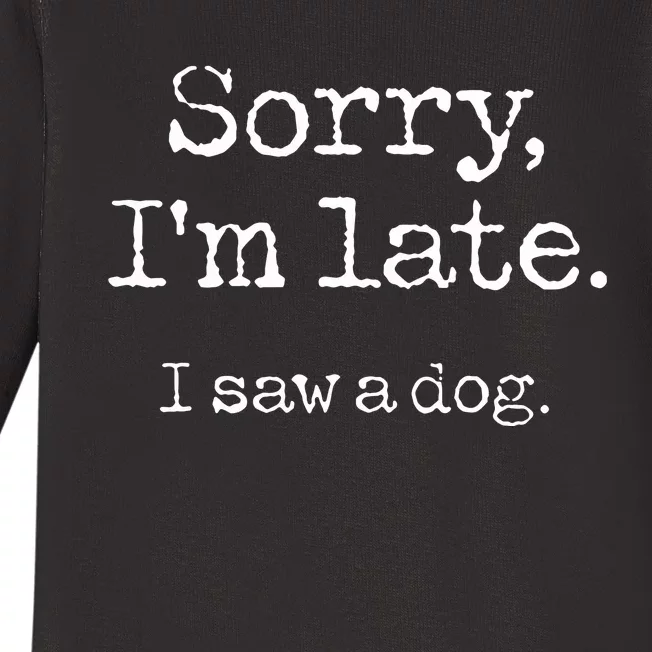 Sorry Im Late I Saw A Dog Cute Puppy Pet Lover Dog Owner Baby Long Sleeve Bodysuit