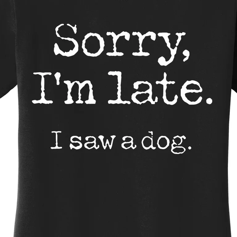 Sorry Im Late I Saw A Dog Cute Puppy Pet Lover Dog Owner Women's T-Shirt