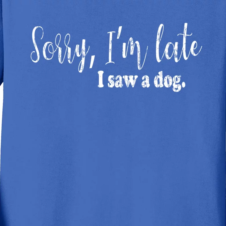 Sorry I'm Late I Saw A Dog Funny Dogs Pet Owner Graphic Gift Kids Long Sleeve Shirt