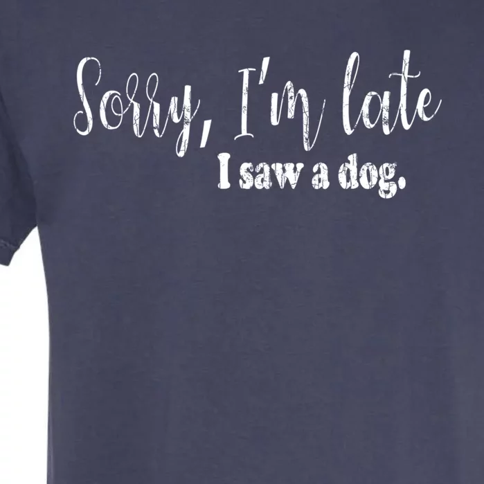 Sorry I'm Late I Saw A Dog Funny Dogs Pet Owner Graphic Gift Garment-Dyed Heavyweight T-Shirt