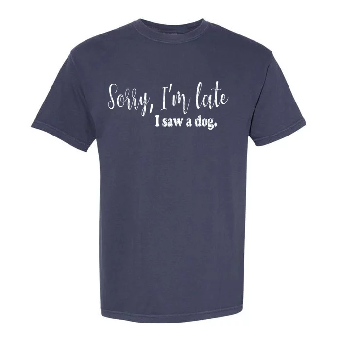 Sorry I'm Late I Saw A Dog Funny Dogs Pet Owner Graphic Gift Garment-Dyed Heavyweight T-Shirt