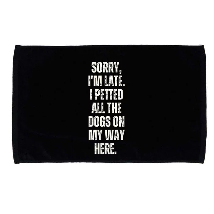 Sorry I'm Late I Petted All The Dogs on My Way Here Funny Microfiber Hand Towel