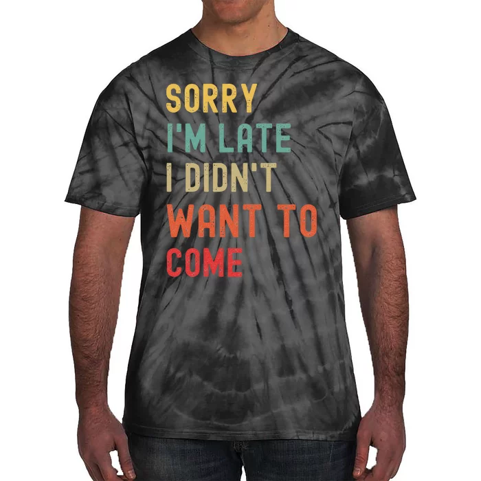 Sorry I'm Late I Didn't Want To Come Tie-Dye T-Shirt