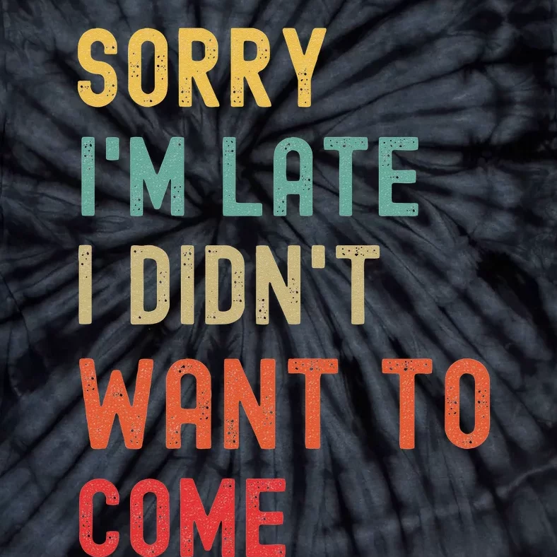 Sorry I'm Late I Didn't Want To Come Tie-Dye T-Shirt