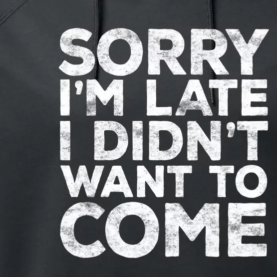 Sorry I'm Late I Didn't Want To Come Hoodie Funny Gift Performance Fleece Hoodie