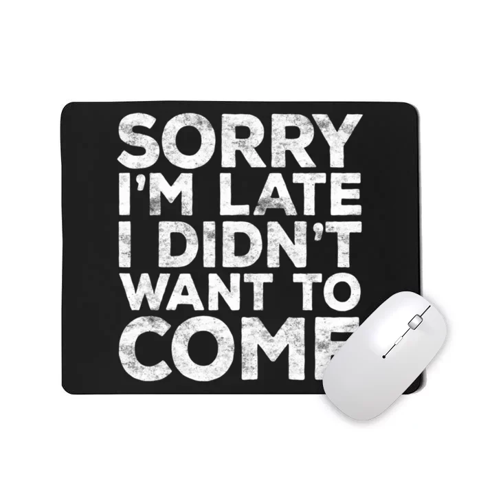 Sorry I'm Late I Didn't Want To Come Hoodie Funny Gift Mousepad