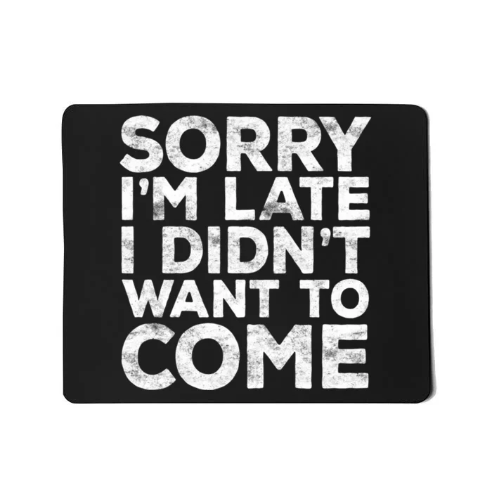 Sorry I'm Late I Didn't Want To Come Hoodie Funny Gift Mousepad