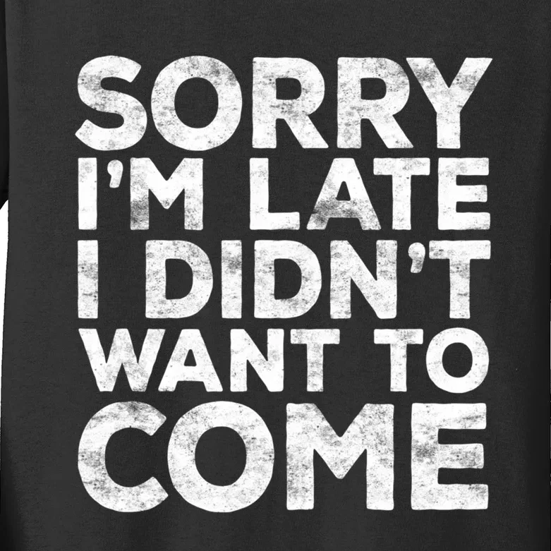 Sorry I'm Late I Didn't Want To Come Hoodie Funny Gift Kids Long Sleeve Shirt