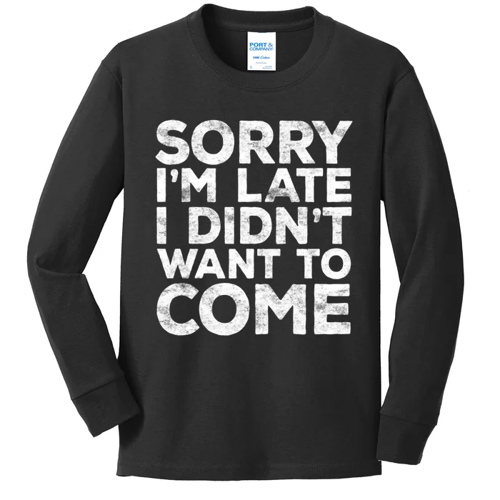 Sorry I'm Late I Didn't Want To Come Hoodie Funny Gift Kids Long Sleeve Shirt