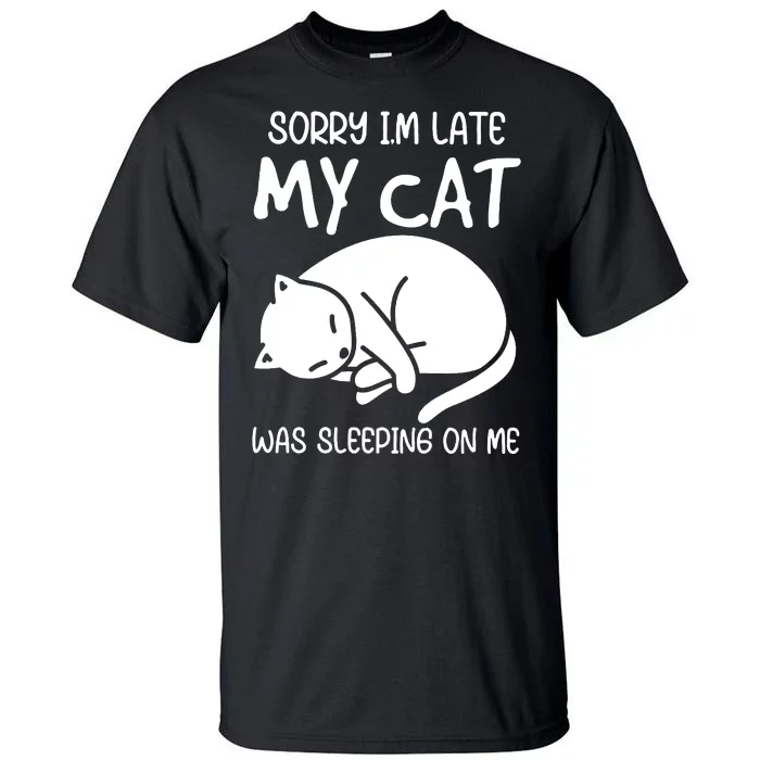 Sorry I'm Late My Cat Tall T-Shirt