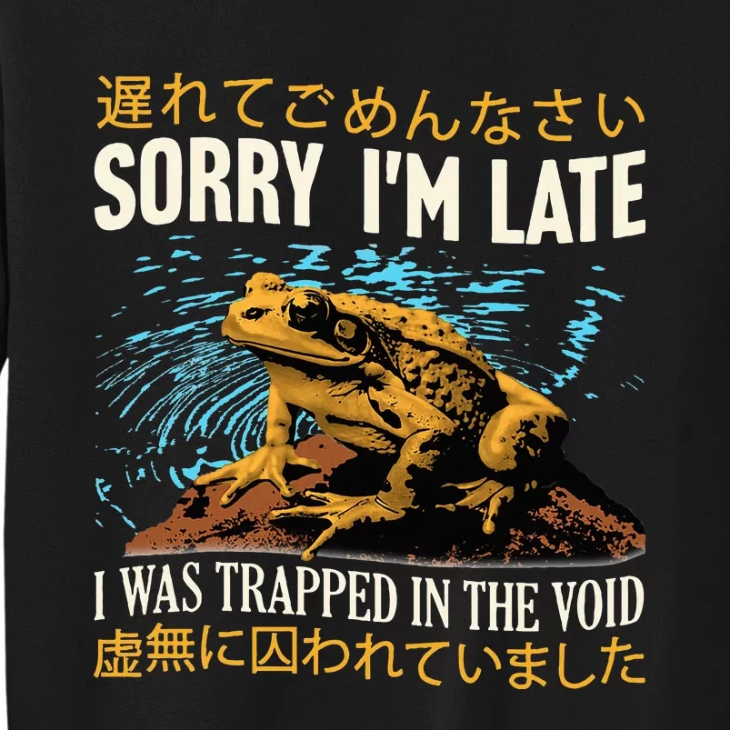 Sorry IM Late I Was Trapped In The Void Frog Japanese Tall Sweatshirt