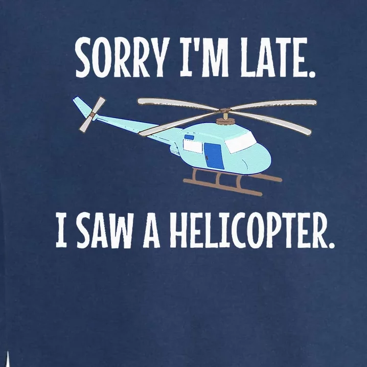 Sorry I'm Late I Saw A Helicopter Funny Garment-Dyed Sweatshirt