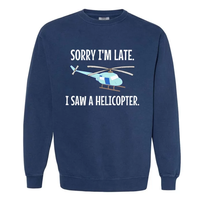 Sorry I'm Late I Saw A Helicopter Funny Garment-Dyed Sweatshirt