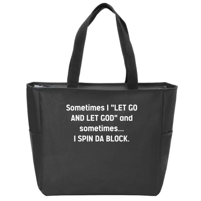 Sometimes I Let Go And Let God And Sometimes I Spin Da Block Zip Tote Bag