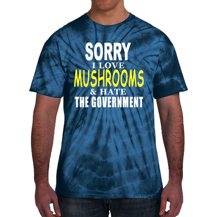 SORRY I LOVE MUSHROOMS & HATE THE GOVERNMENT FUNNY CUTE Tie-Dye T-Shirt