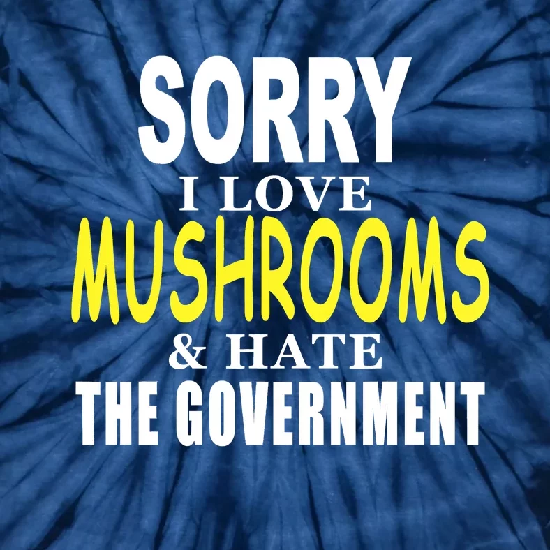 SORRY I LOVE MUSHROOMS & HATE THE GOVERNMENT FUNNY CUTE Tie-Dye T-Shirt