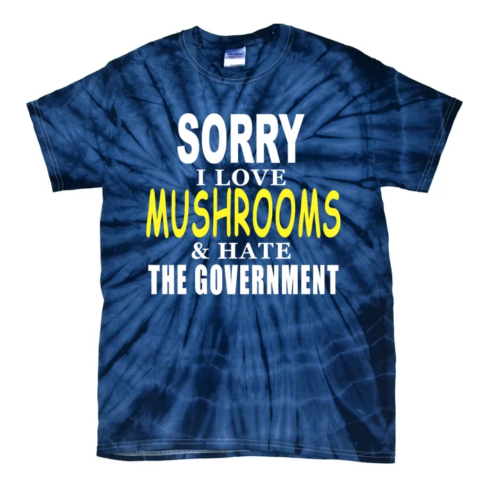 SORRY I LOVE MUSHROOMS & HATE THE GOVERNMENT FUNNY CUTE Tie-Dye T-Shirt