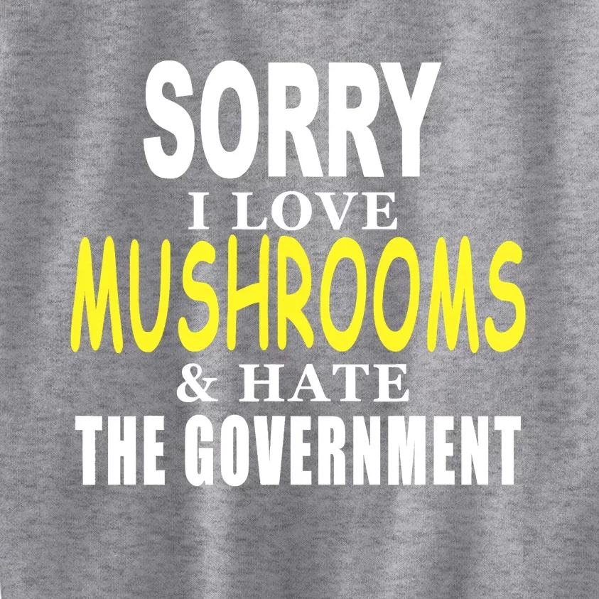 SORRY I LOVE MUSHROOMS & HATE THE GOVERNMENT FUNNY CUTE Kids Sweatshirt