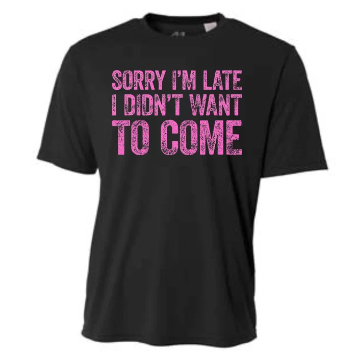 Sorry Im Late I Didnt Want To Come Cooling Performance Crew T-Shirt