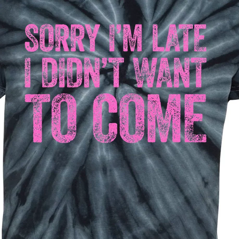 Sorry Im Late I Didnt Want To Come Kids Tie-Dye T-Shirt