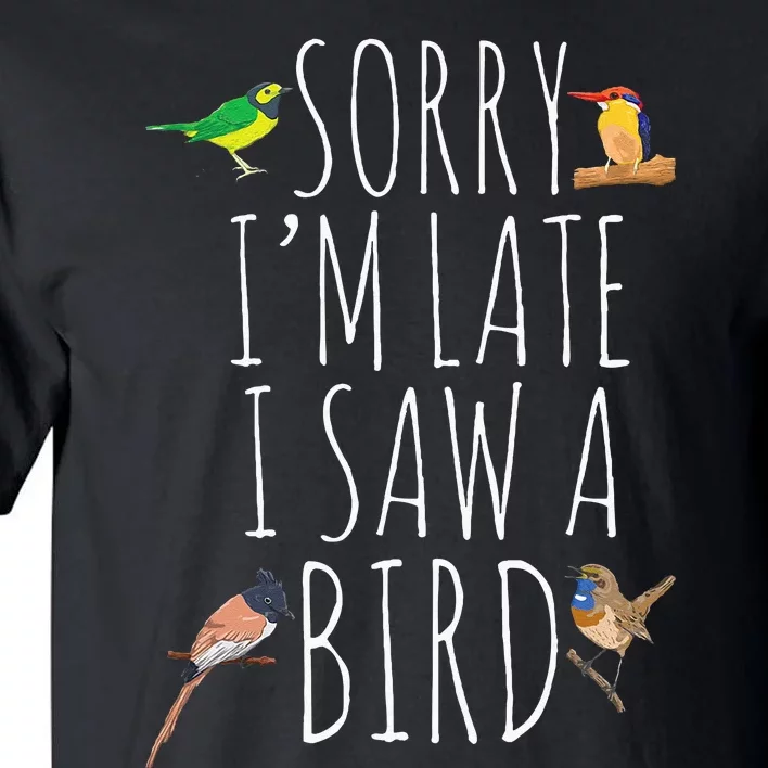 Sorry IM Late I Saw A Bird Cute Bird Lover Birding Tall T-Shirt