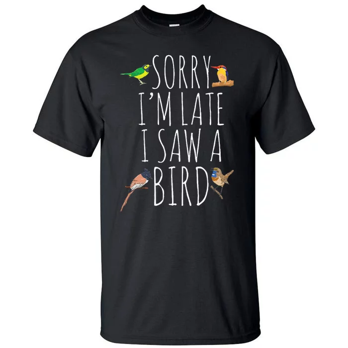 Sorry IM Late I Saw A Bird Cute Bird Lover Birding Tall T-Shirt