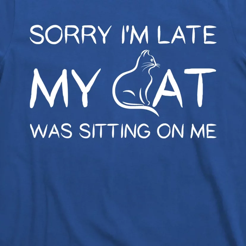 Sorry I'm Late My Cat Was Sitting On Me Funny Pet Cute Gift T-Shirt