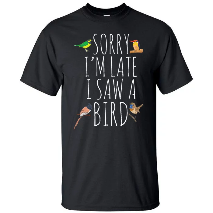 Sorry I'M Late I Saw A Bird Cute quote Bird Lover Tall T-Shirt