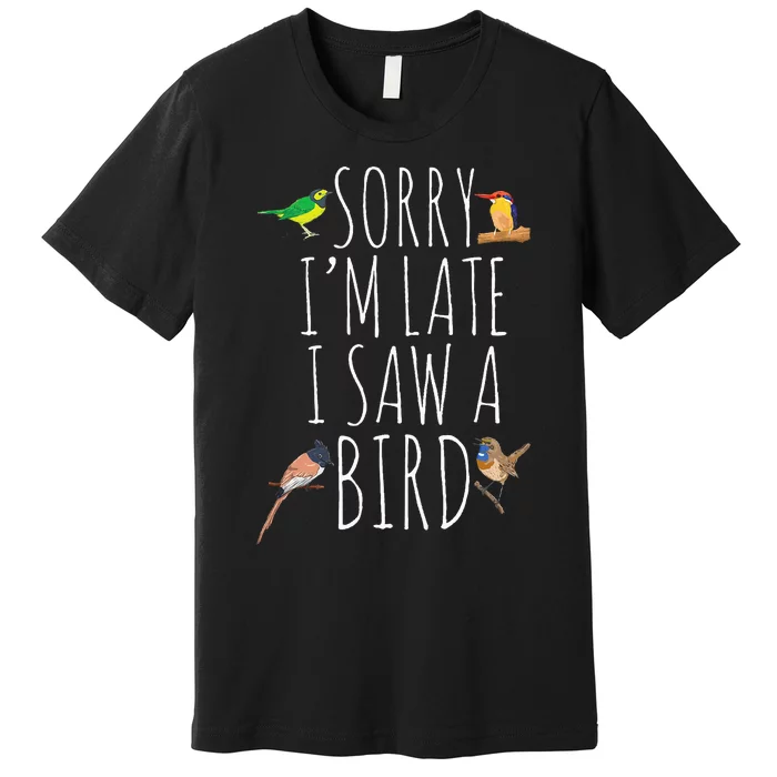 Sorry I'M Late I Saw A Bird Cute quote Bird Lover Premium T-Shirt