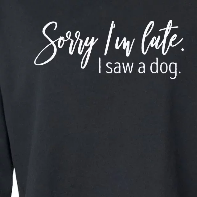 Sorry IM Late I Saw A Dog Sarcastic Sayings Cropped Pullover Crew