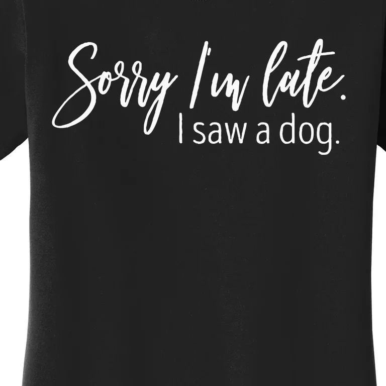 Sorry IM Late I Saw A Dog Sarcastic Sayings Women's T-Shirt