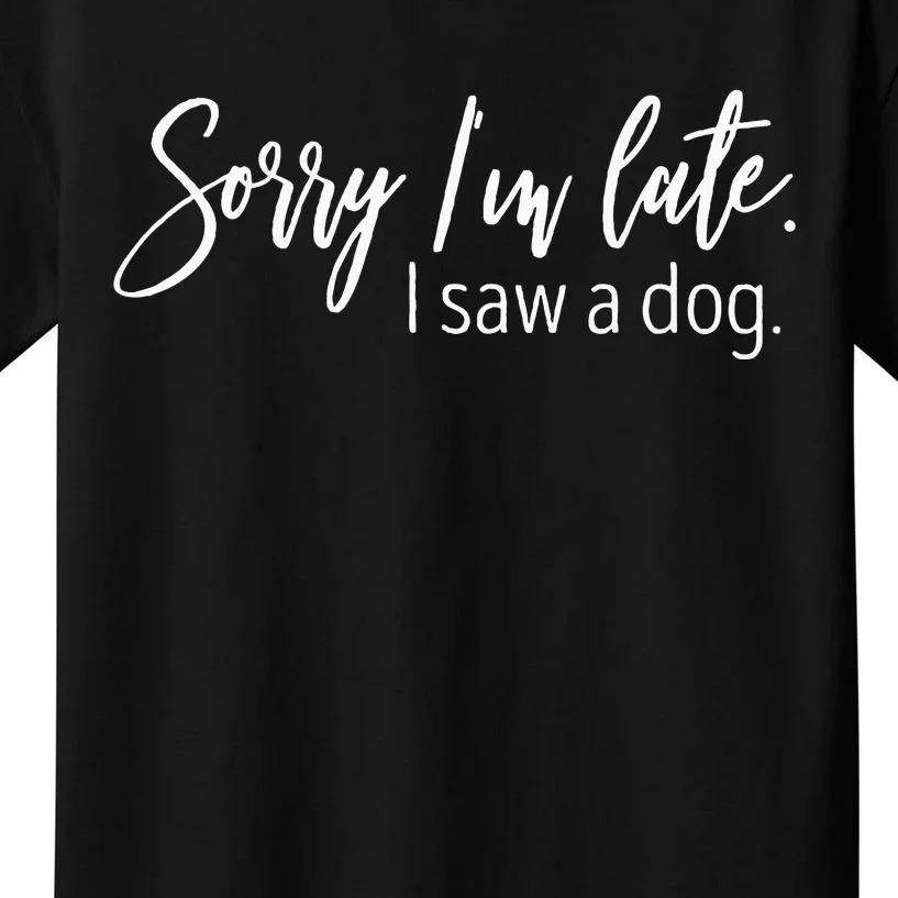 Sorry IM Late I Saw A Dog Sarcastic Sayings Kids T-Shirt