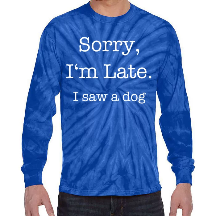 Sorry I'm Late I Saw A Dog Cool Gift Tie-Dye Long Sleeve Shirt