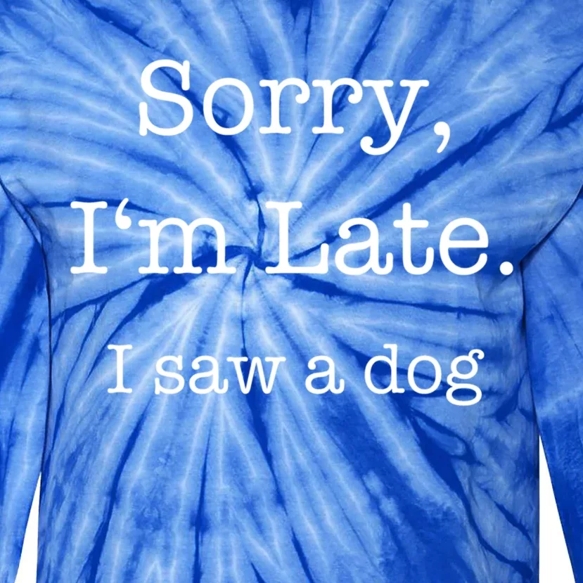 Sorry I'm Late I Saw A Dog Cool Gift Tie-Dye Long Sleeve Shirt