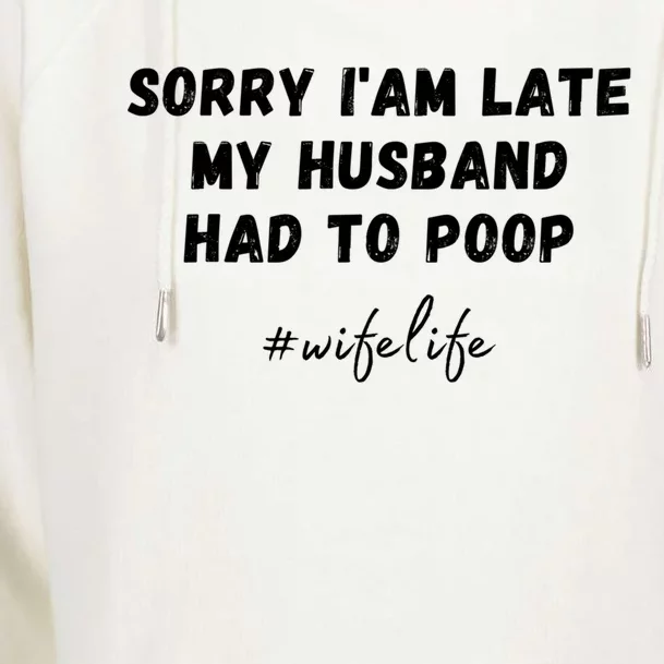 Sorry I'm Late My Husband Had To Poop Happy Wife Life Funny Gift Womens Funnel Neck Pullover Hood