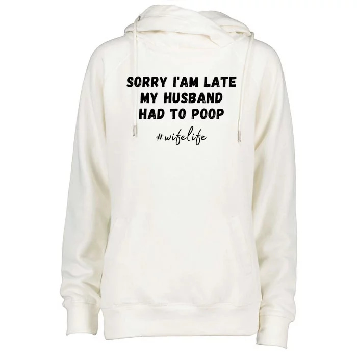 Sorry I'm Late My Husband Had To Poop Happy Wife Life Funny Gift Womens Funnel Neck Pullover Hood