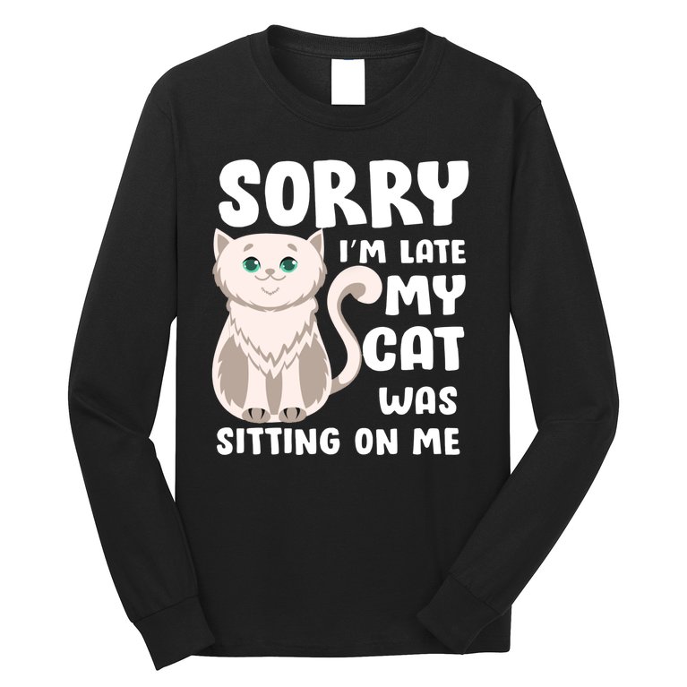 Sorry I'm Late My Cat Was Sitting On Me Long Sleeve Shirt
