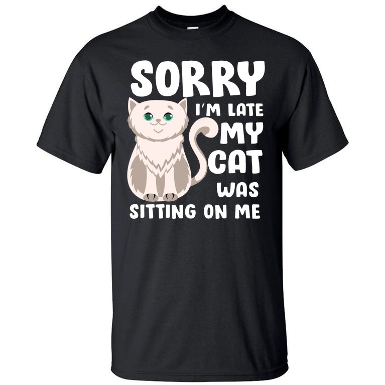 Sorry I'm Late My Cat Was Sitting On Me Tall T-Shirt