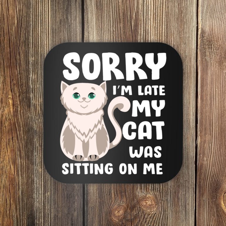 Sorry I'm Late My Cat Was Sitting On Me Coaster