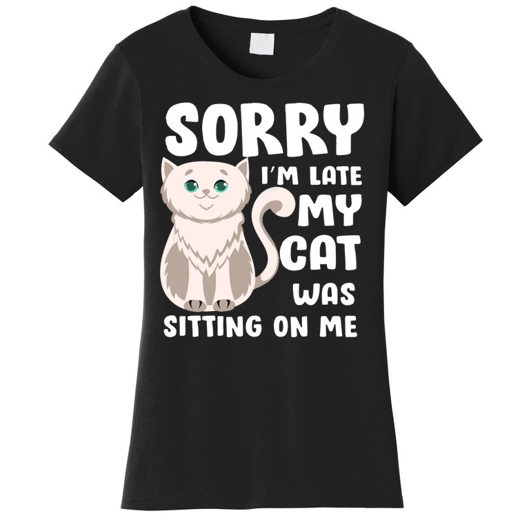 Sorry I'm Late My Cat Was Sitting On Me Women's T-Shirt