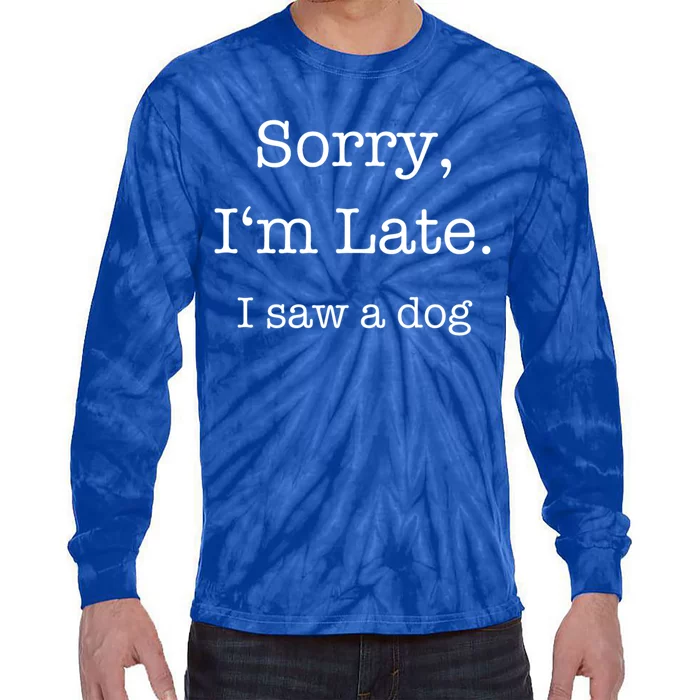 Sorry I'm Late I Saw A Dog Gift Tie-Dye Long Sleeve Shirt