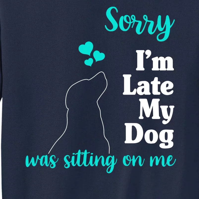 Sorry I'm Late My Dog Was Sitting On Me Tall Sweatshirt